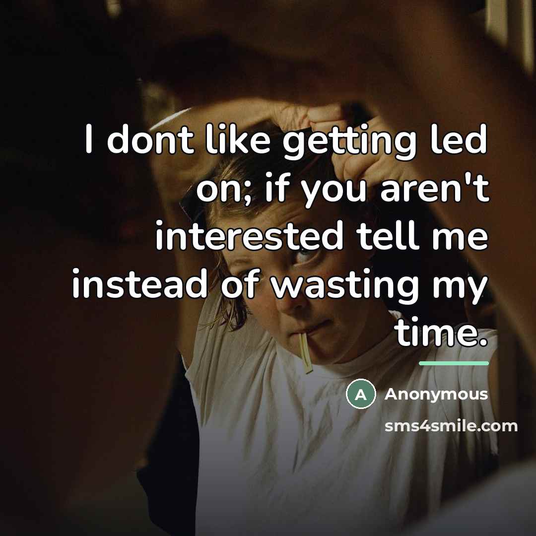 “I dont like getting led on; if you aren't interested…” quote by Anonymous