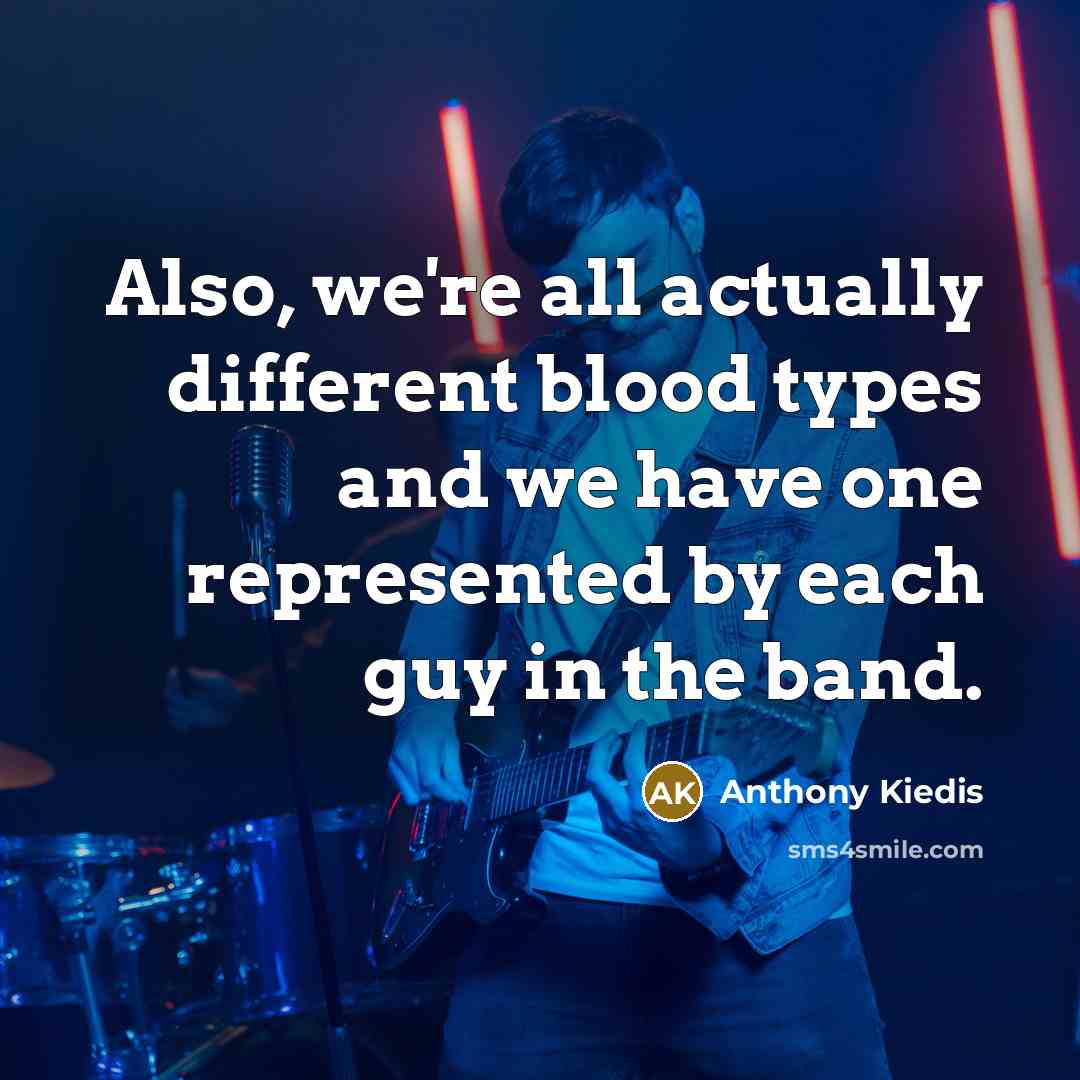 “Also, we're all actually different blood types and we have…” quote by Anthony Kiedis