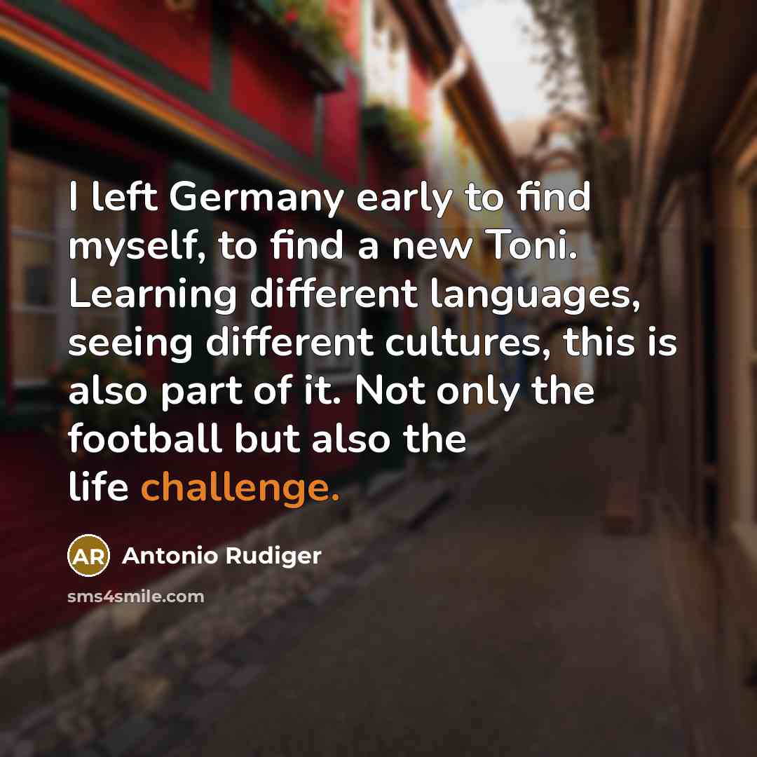 “I left Germany early to find myself, to find a…” quote by Antonio Rudiger