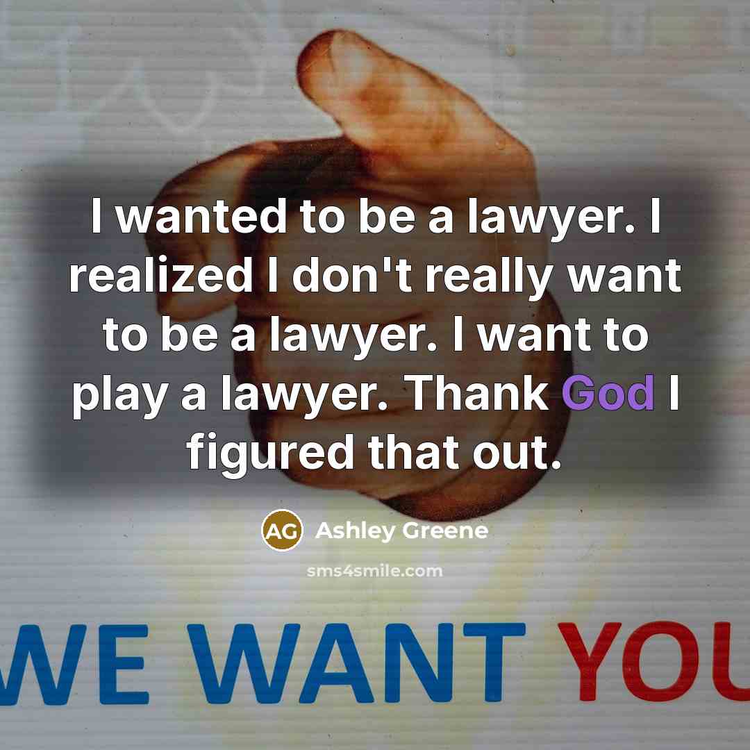 “I wanted to be a lawyer. I realized I don't…” quote by Ashley Greene