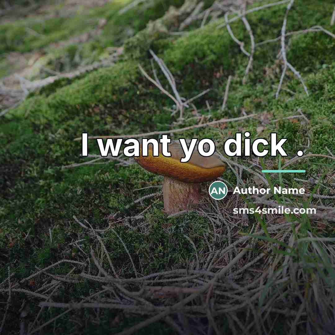 “I want yo dick .…” quote by Author Name