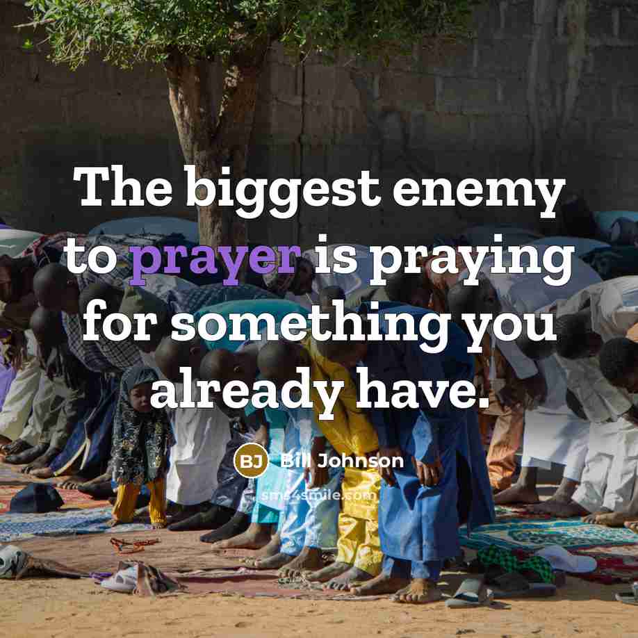 “The biggest enemy to prayer is praying for something you…” quote by Bill Johnson