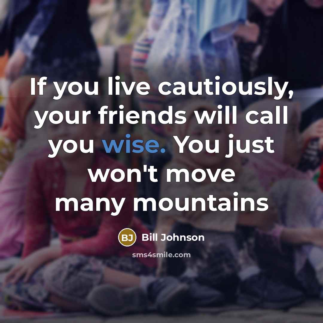 “If you live cautiously, your friends will call you wise.…” quote by Bill Johnson
