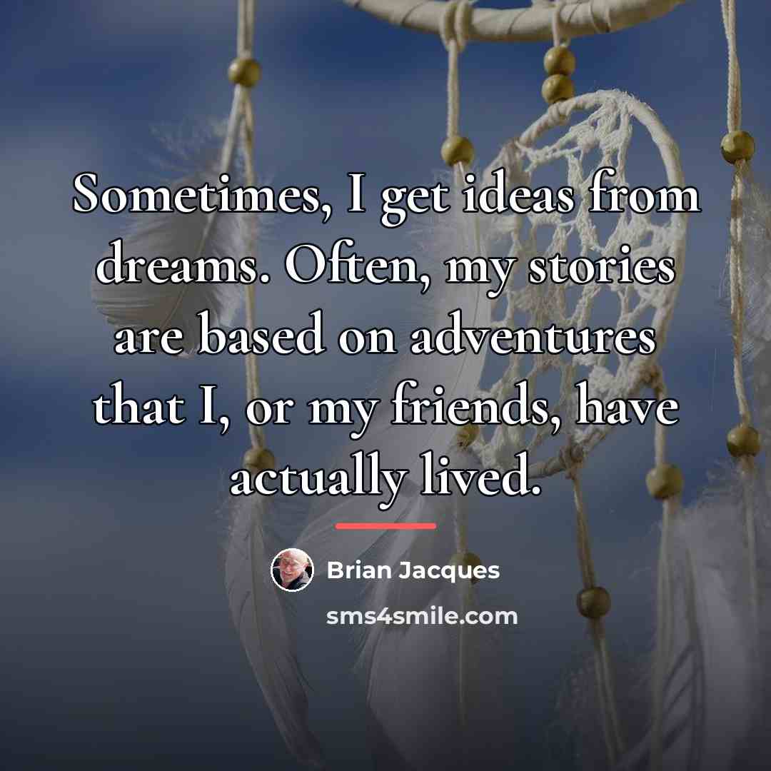 “Sometimes, I get ideas from dreams. Often, my stories are…” quote by Brian Jacques