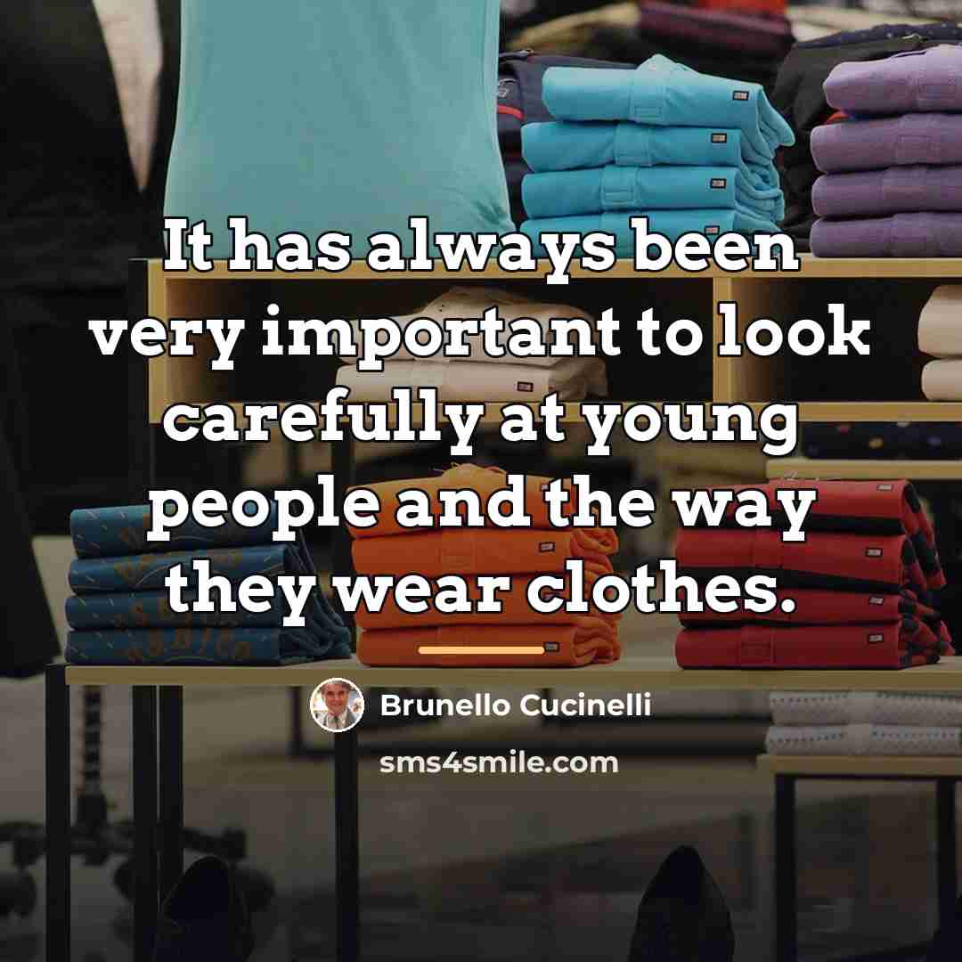 “It has always been very important to look carefully at…” quote by Brunello Cucinelli