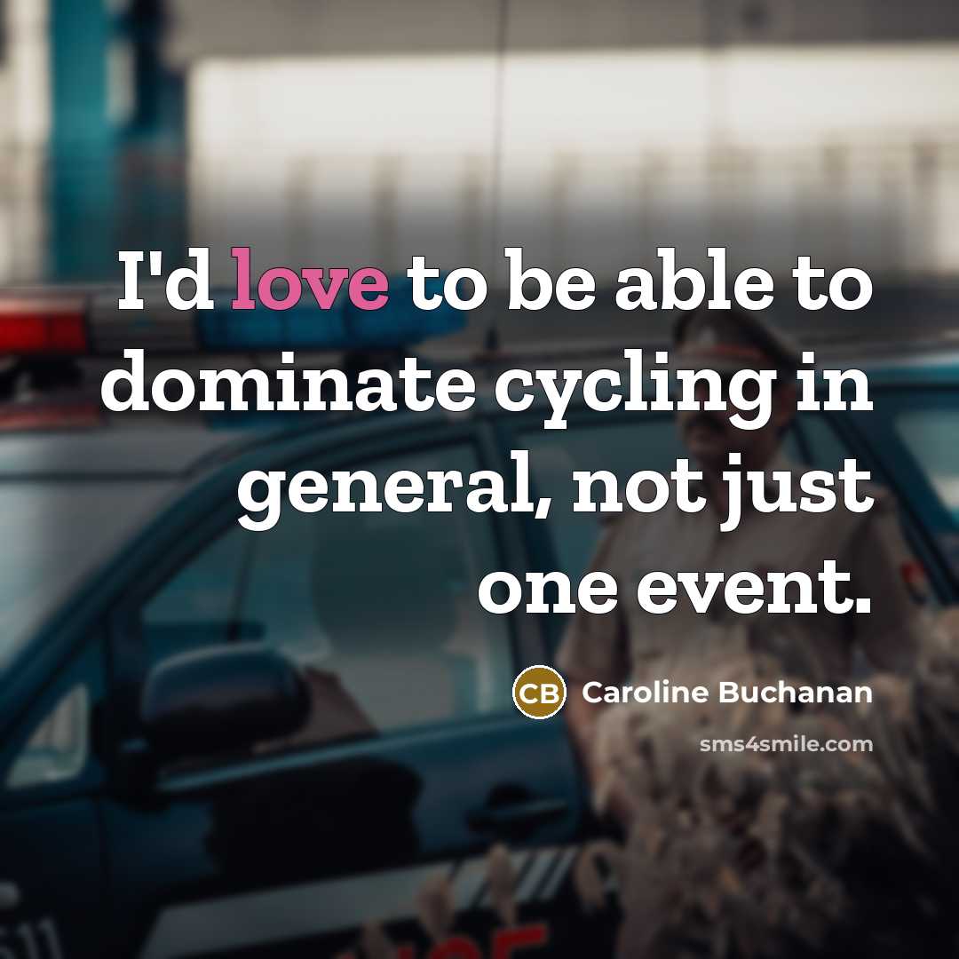 “I'd love to be able to dominate cycling in general,…” quote by Caroline Buchanan