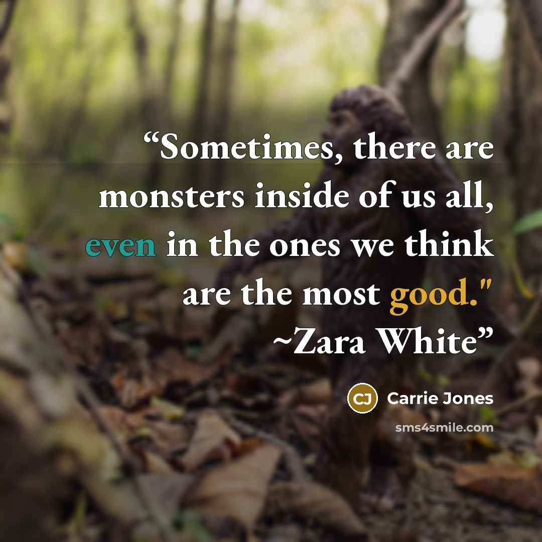 “Sometimes, there are monsters inside of us all, even in the ones we think are the most good." ~Zara White” quote by Carrie Jones