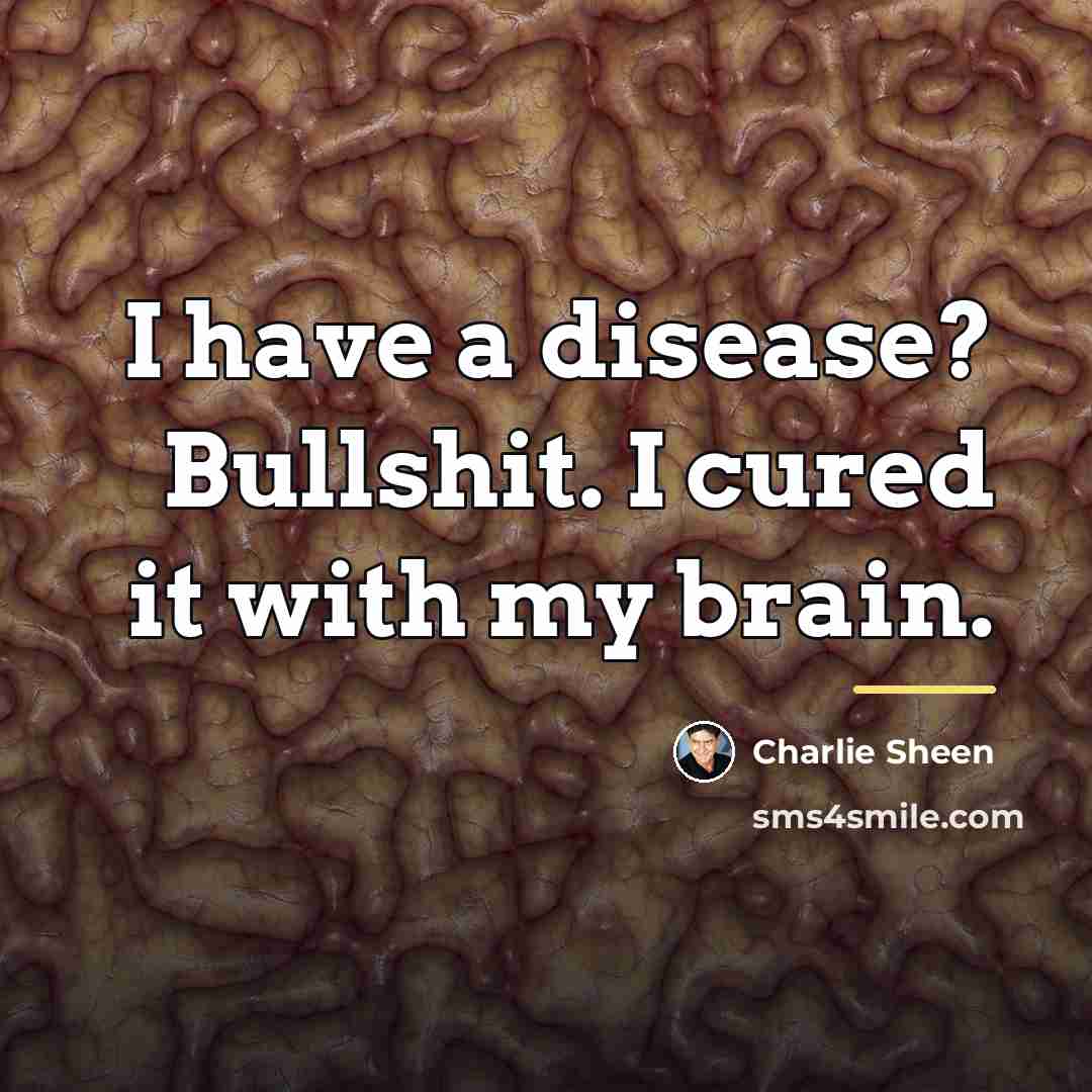 “I have a disease? Bullshit. I cured it with my…” quote by Charlie Sheen
