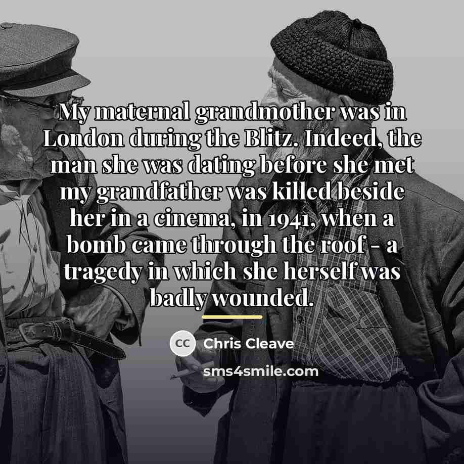 “My maternal grandmother was in London during the Blitz. Indeed,…” quote by Chris Cleave
