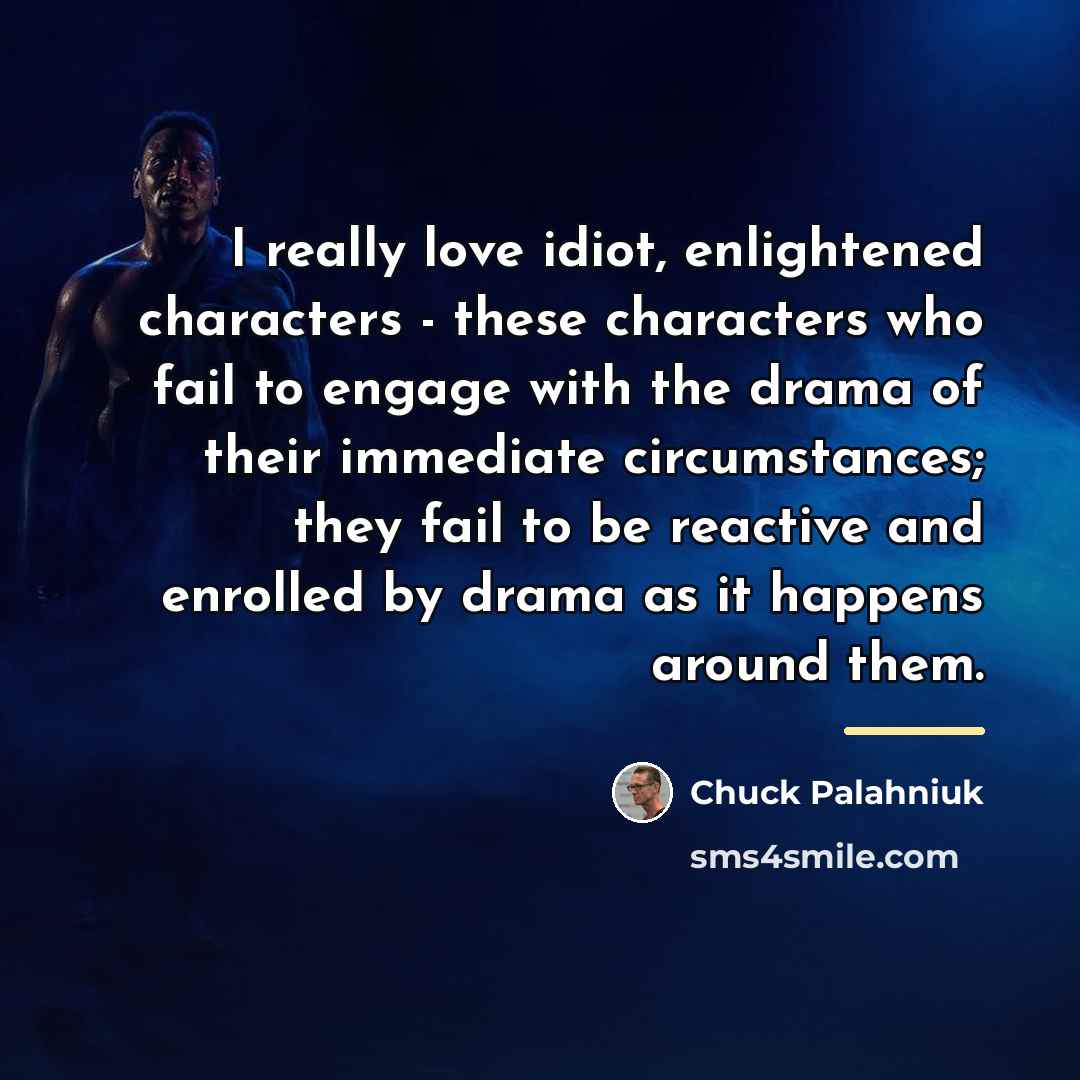 “I really love idiot, enlightened characters - these characters who…” quote by Chuck Palahniuk