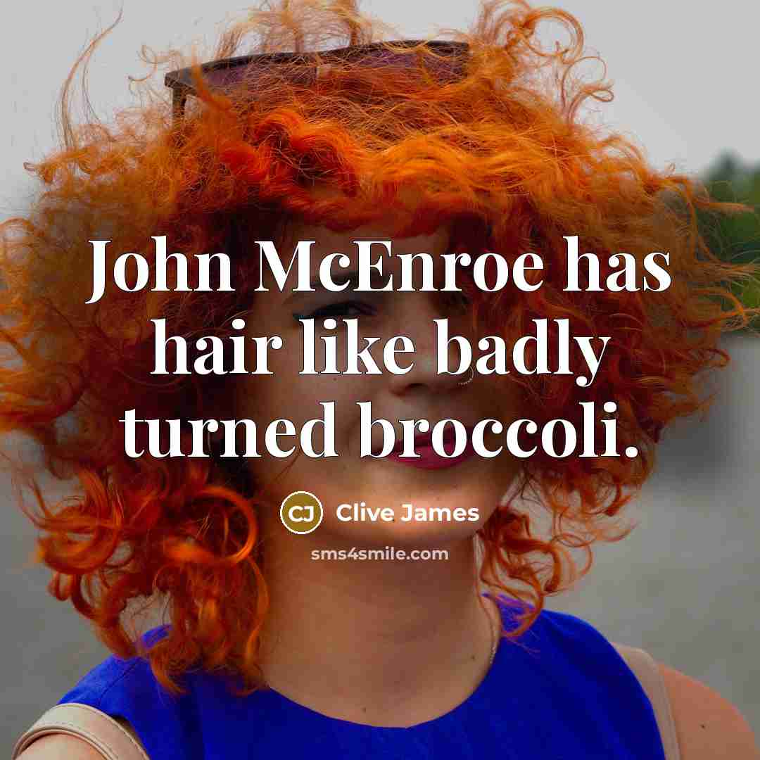 “John McEnroe has hair like badly turned broccoli.…” quote by Clive James