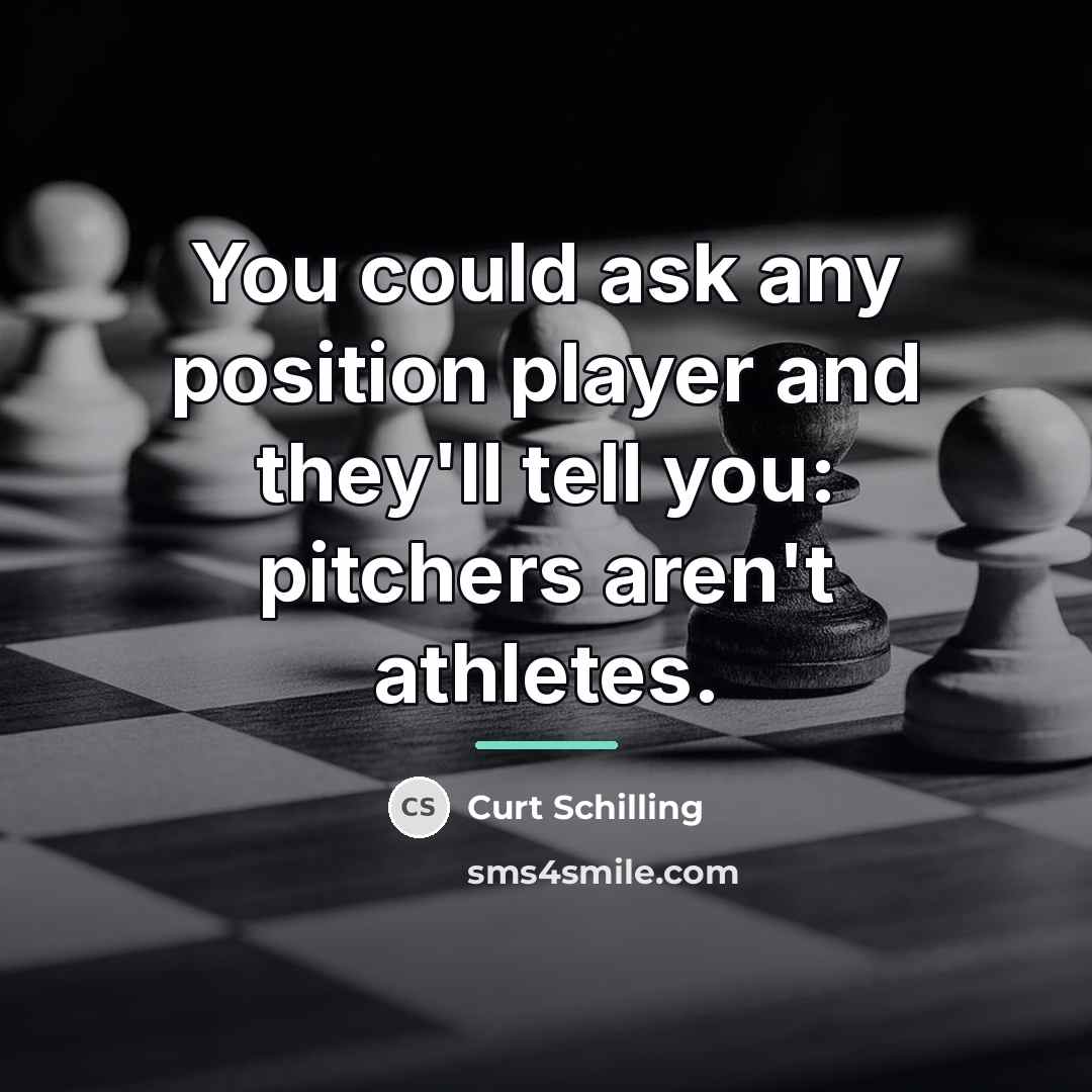 “You could ask any position player and they'll tell you:…” quote by Curt Schilling