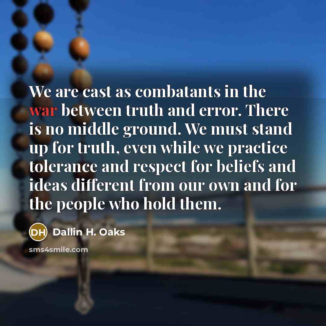 “We are cast as combatants in the war between truth…” quote by Dallin H. Oaks