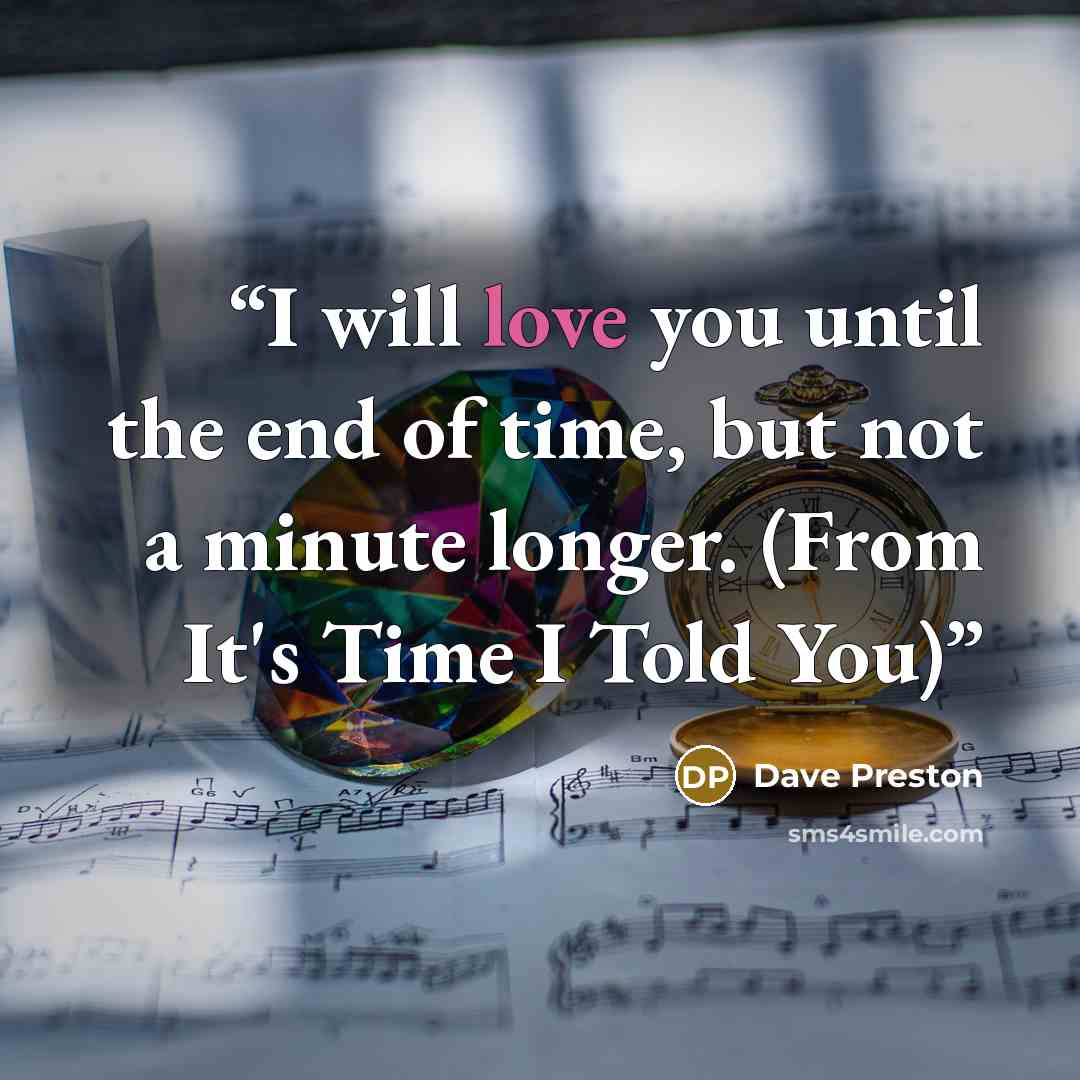 “I will love you until the end of time, but not a minute longer. (From It's Time I Told You)” quote by Dave Preston