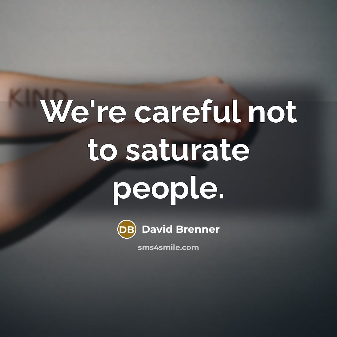 “We're careful not to saturate people.…” quote by David Brenner