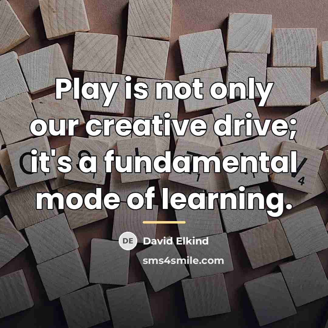 “Play is not only our creative drive; it's a fundamental…” quote by David Elkind