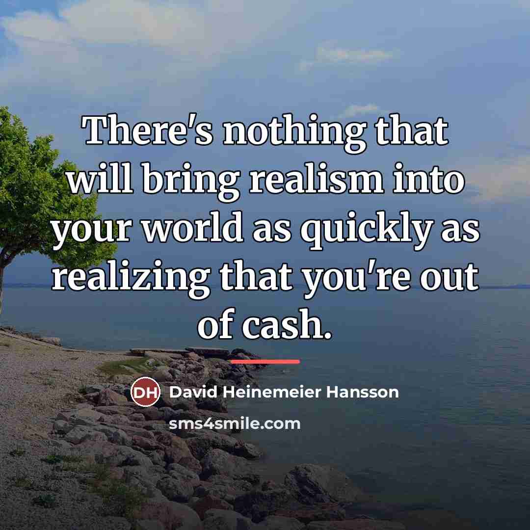 “There's nothing that will bring realism into your world as…” quote by David Heinemeier Hansson
