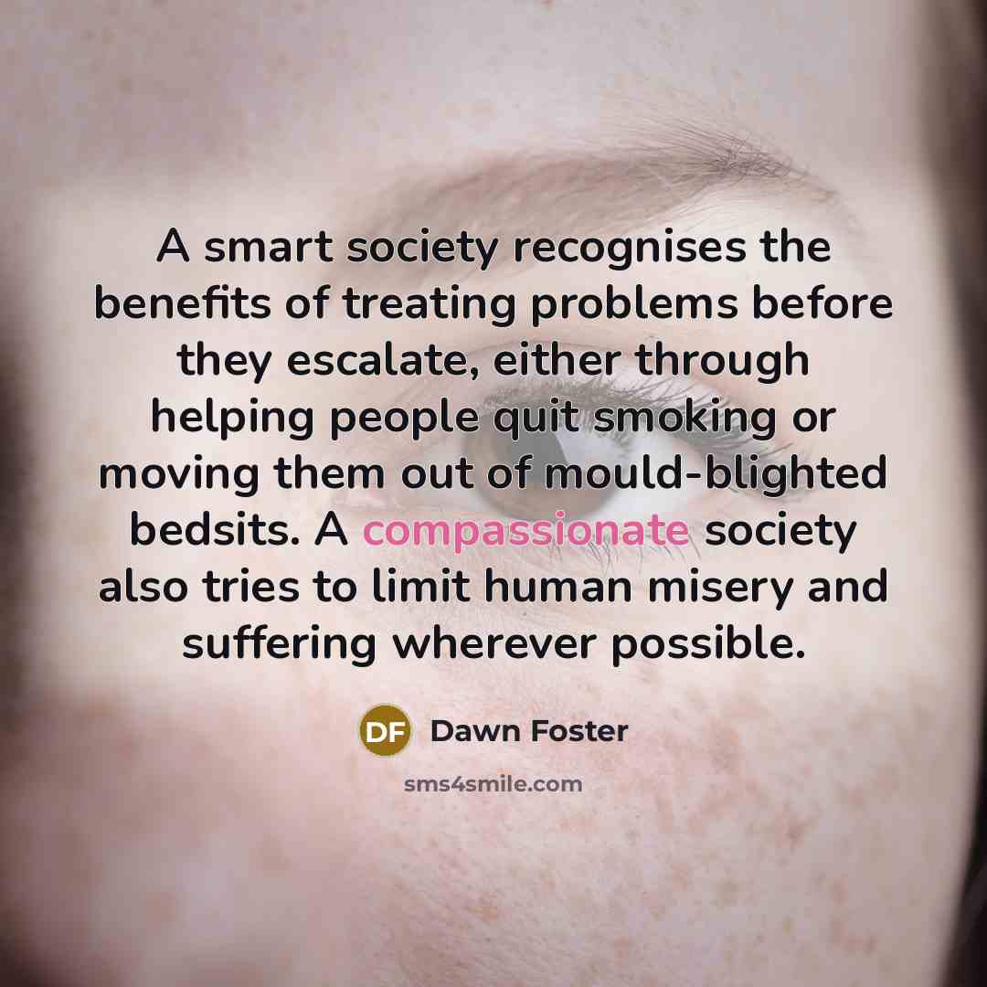 “A smart society recognises the benefits of treating problems before…” quote by Dawn Foster