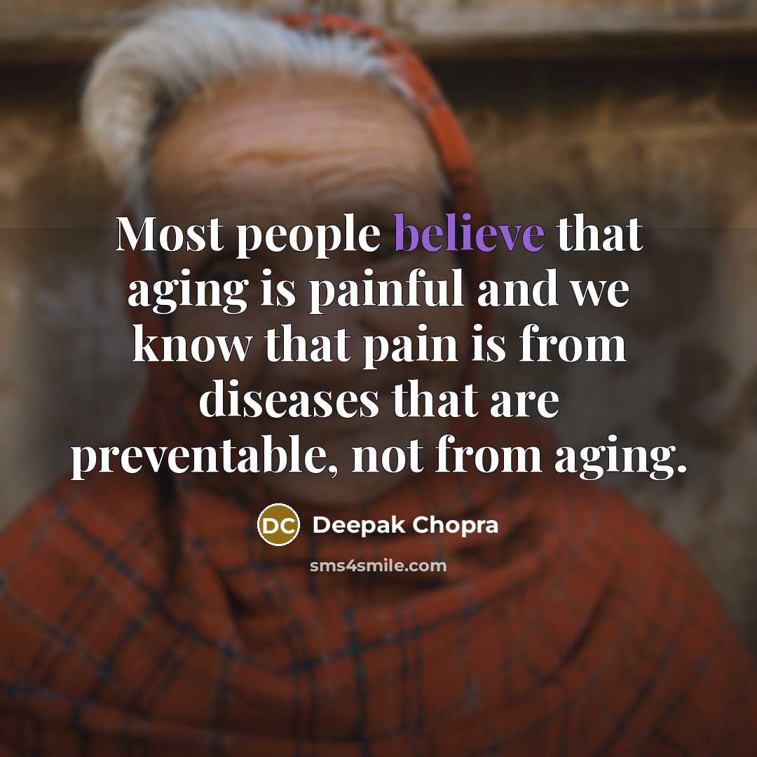 “Most people believe that aging is painful and we know…” quote by Deepak Chopra