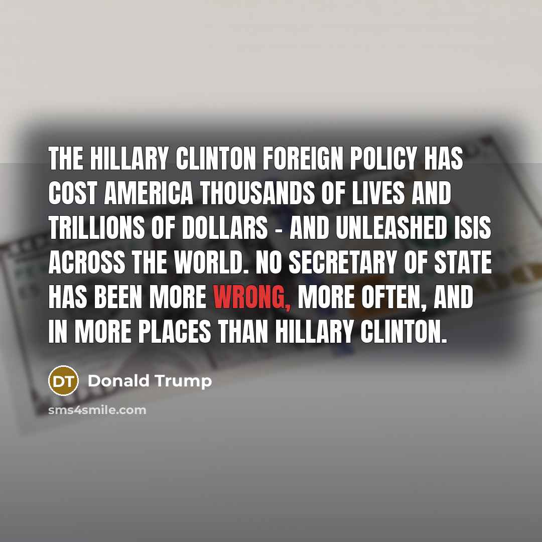 “The Hillary Clinton foreign policy has cost America thousands of…” quote by Donald Trump