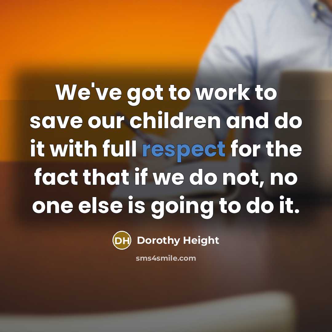 “We've got to work to save our children and do…” quote by Dorothy Height