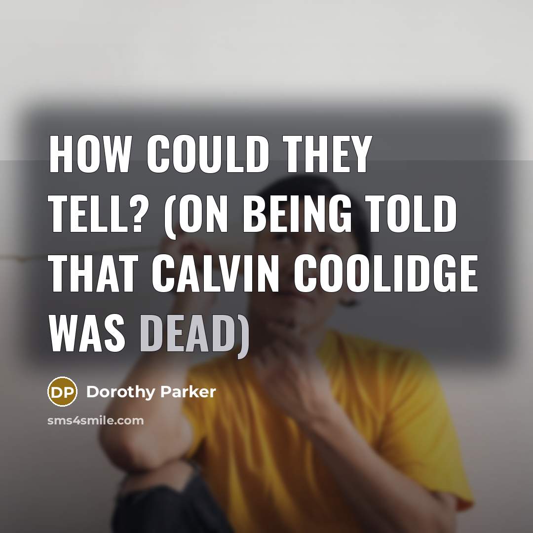 “How could they tell? (on being told that Calvin Coolidge was dead)” quote by Dorothy Parker