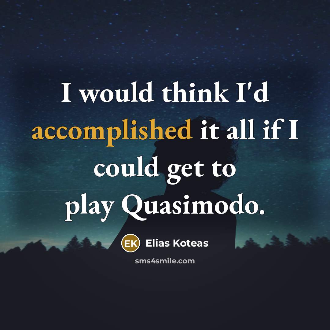 “I would think I'd accomplished it all if I could…” quote by Elias Koteas