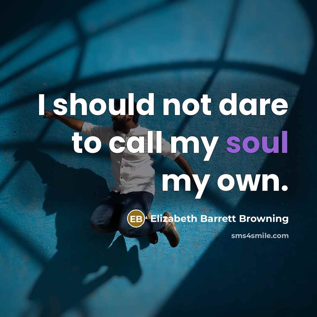 “I should not dare to call my soul my own.…” quote by Elizabeth Barrett Browning