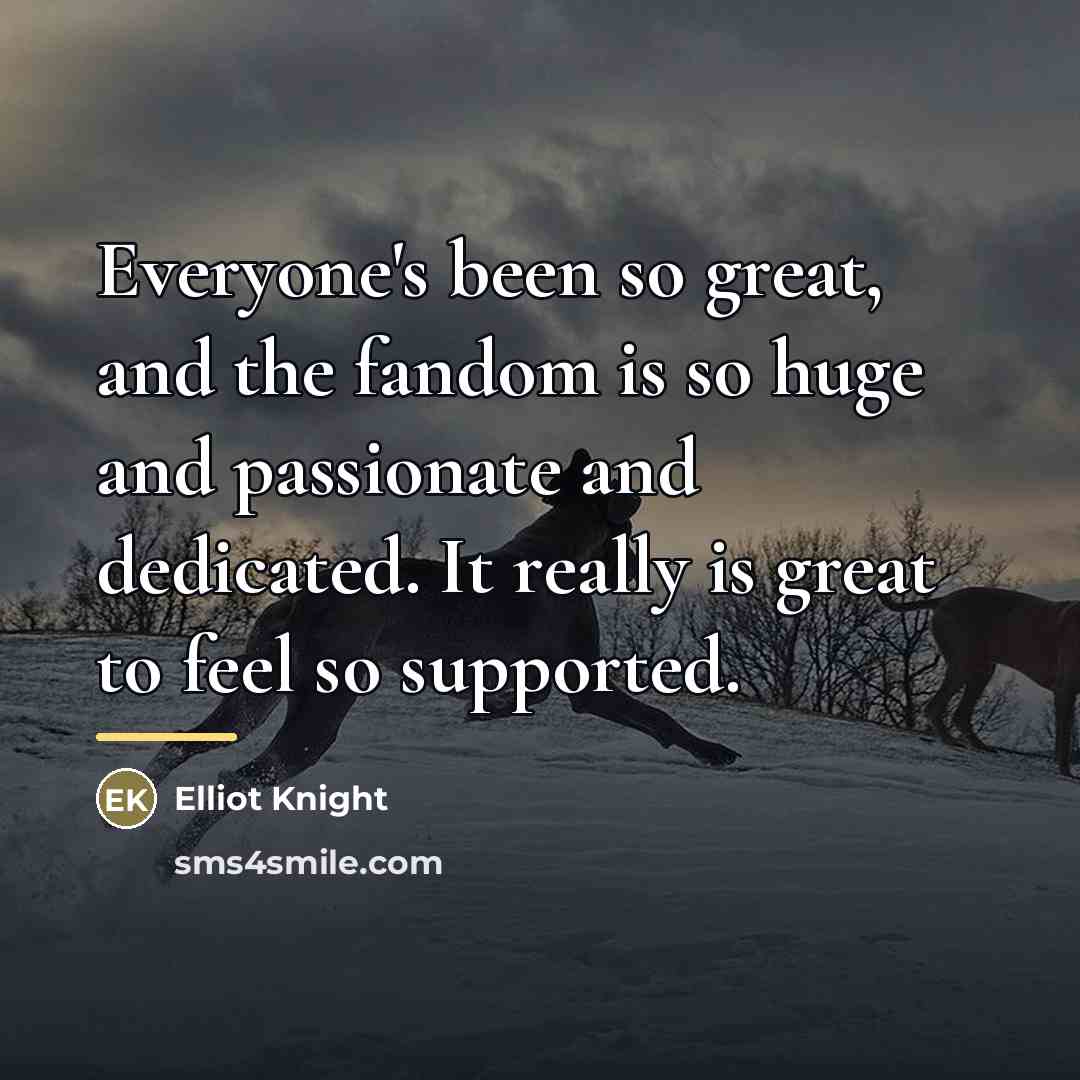 “Everyone's been so great, and the fandom is so huge…” quote by Elliot Knight