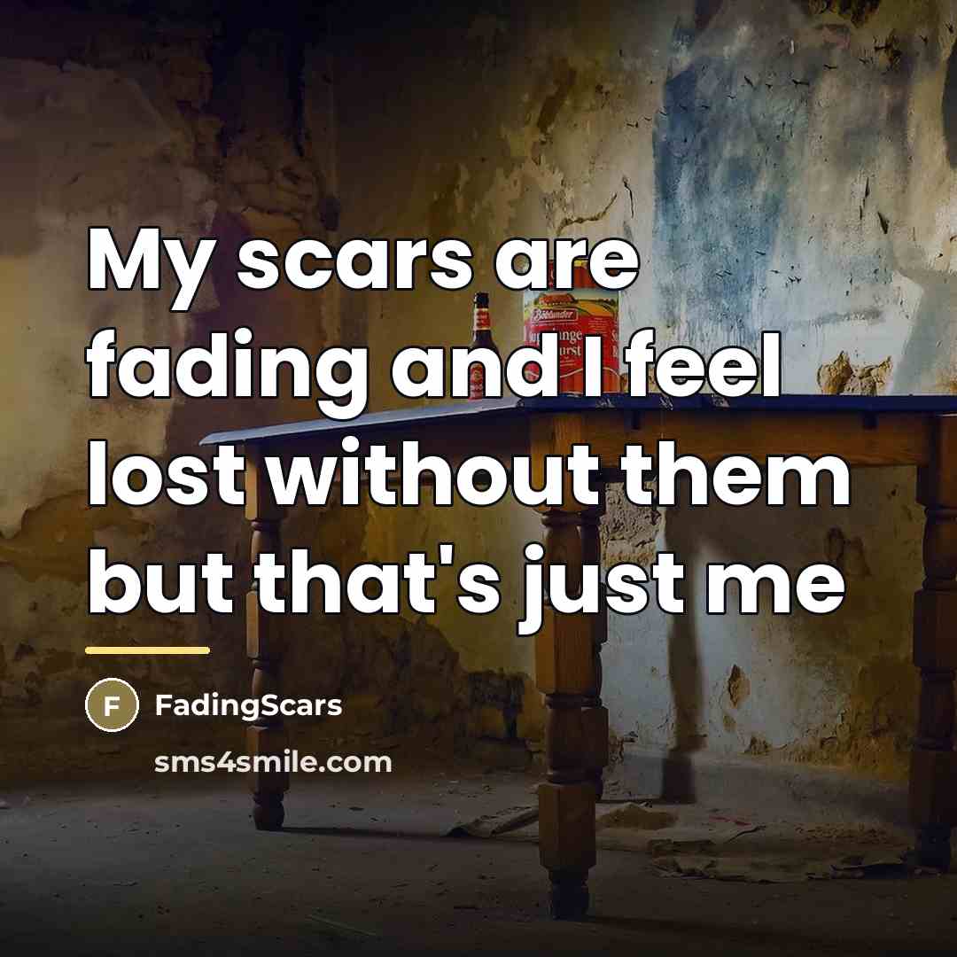 “My scars are fading and I feel lost without them…” quote by FadingScars