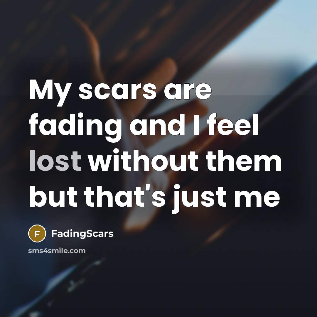 “My scars are fading and I feel lost without them but that's just me” quote by FadingScars