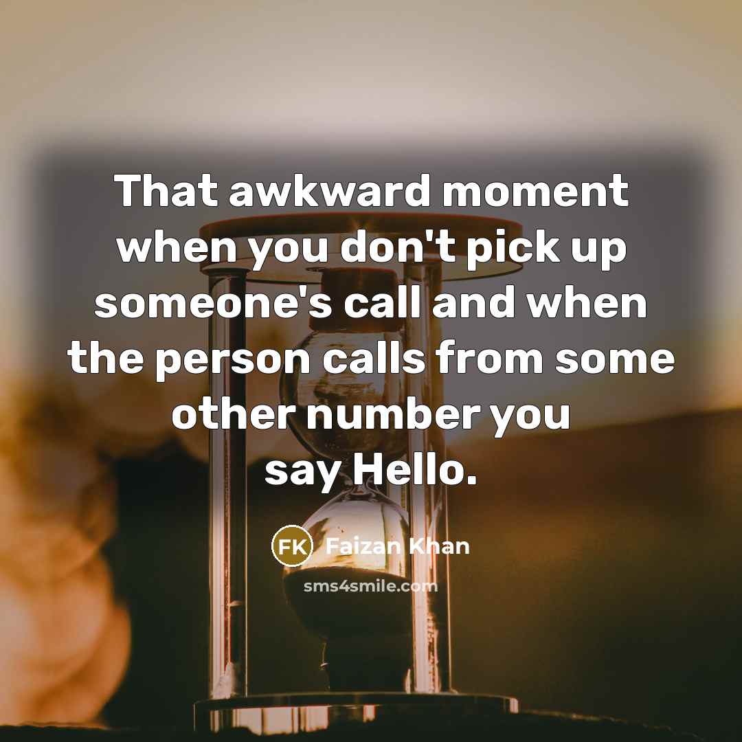 “That awkward moment when you don't pick up someone's call…” quote by Faizan Khan