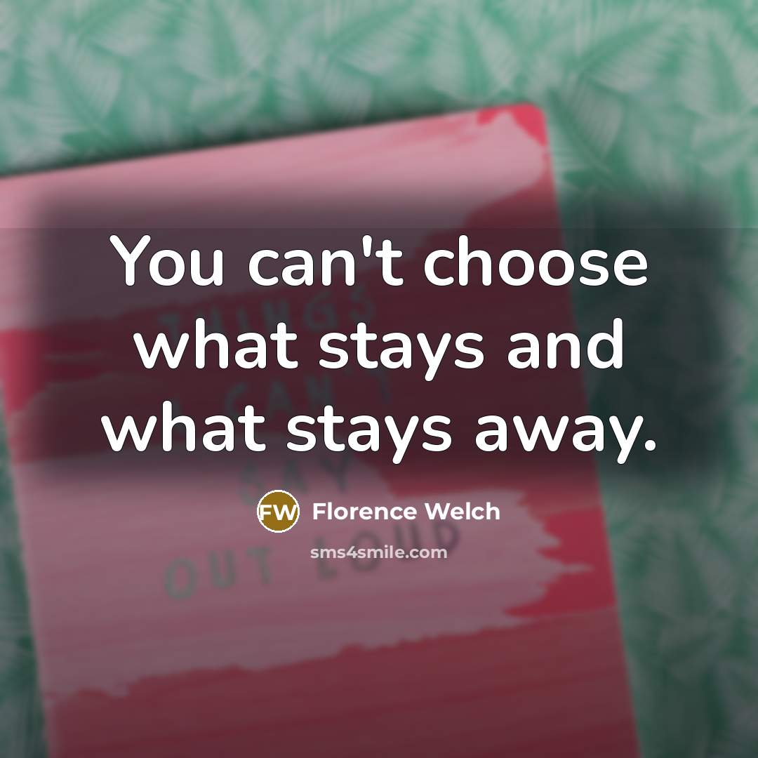 “You can't choose what stays and what stays away.…” quote by Florence Welch