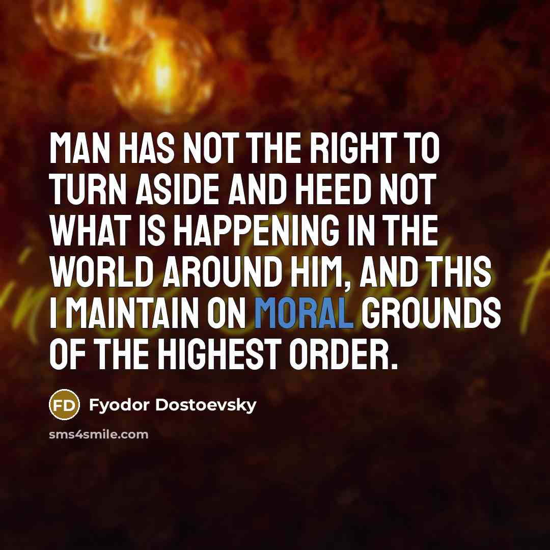 “Man has not the right to turn aside and heed…” quote by Fyodor Dostoevsky
