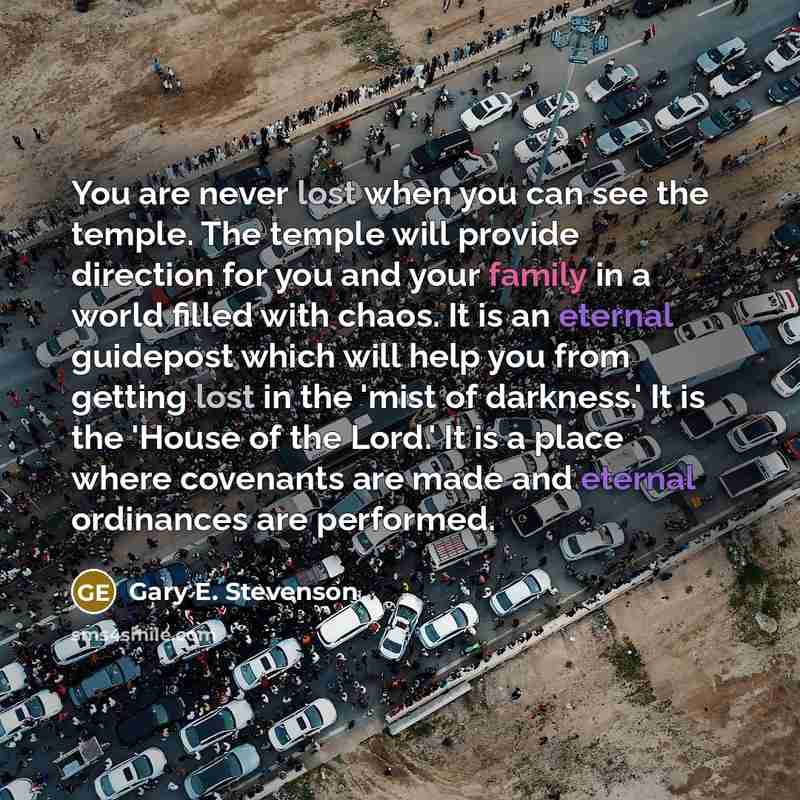 “You are never lost when you can see the temple.…” quote by Gary E. Stevenson