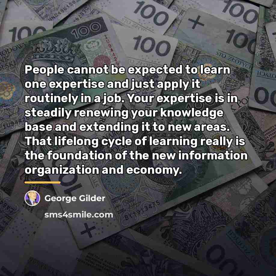 “People cannot be expected to learn one expertise and just…” quote by George Gilder