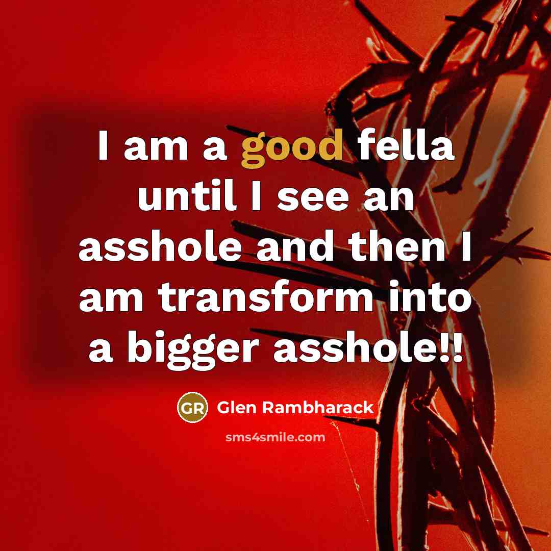 “I am a good fella until I see an asshole…” quote by Glen Rambharack