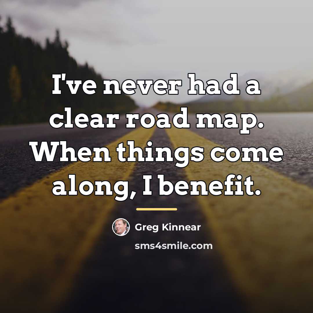 “I've never had a clear road map. When things come…” quote by Greg Kinnear