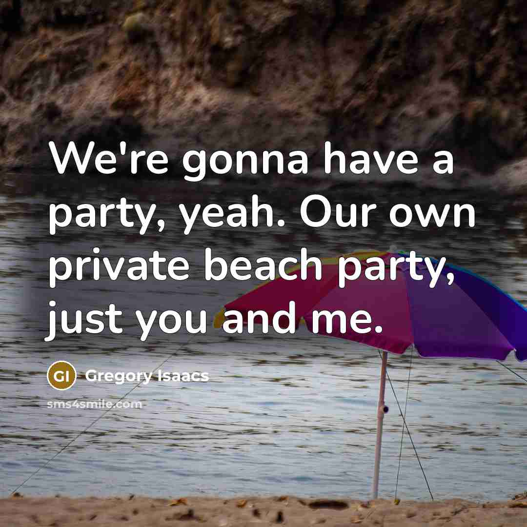 “We're gonna have a party, yeah. Our own private beach…” quote by Gregory Isaacs