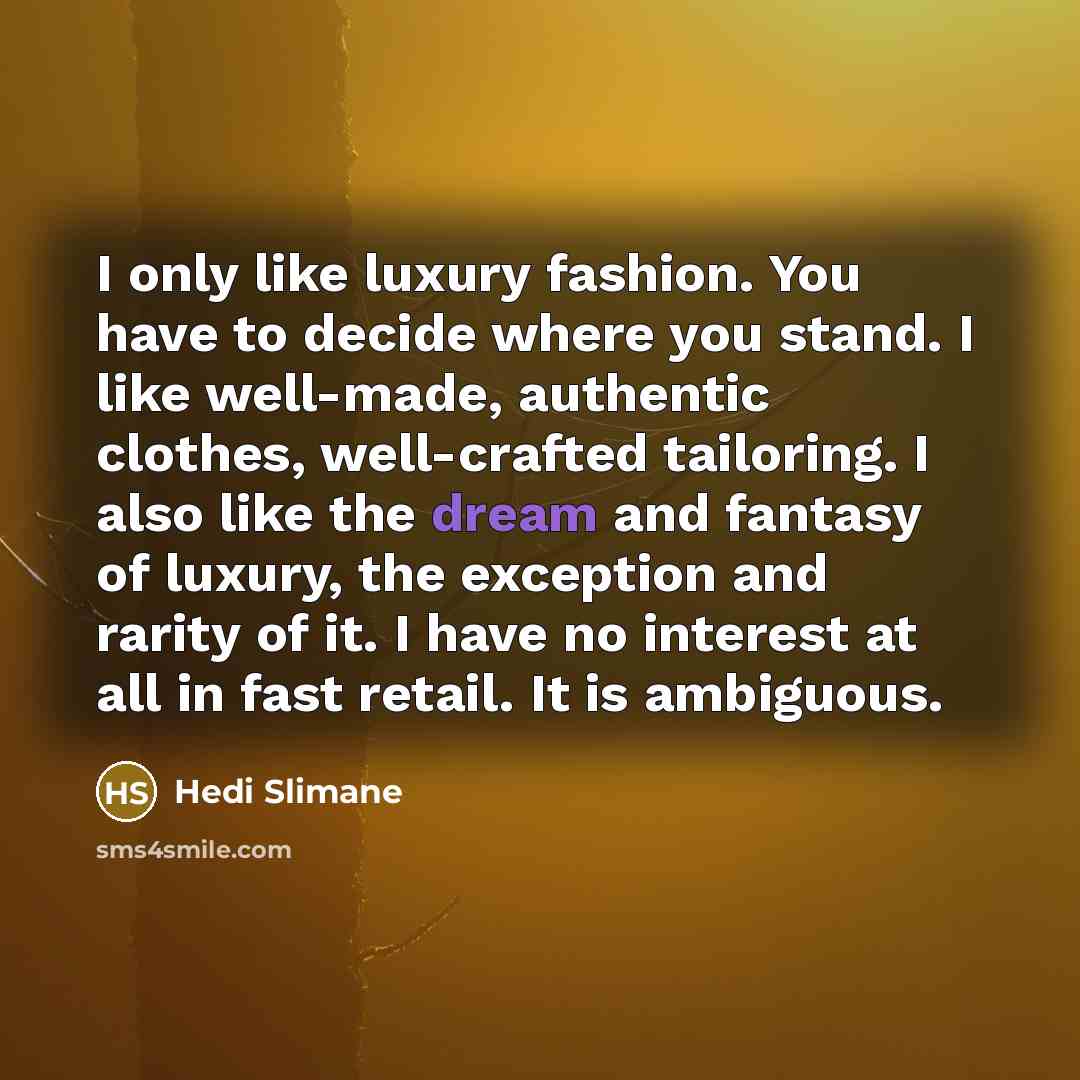 “I only like luxury fashion. You have to decide where…” quote by Hedi Slimane
