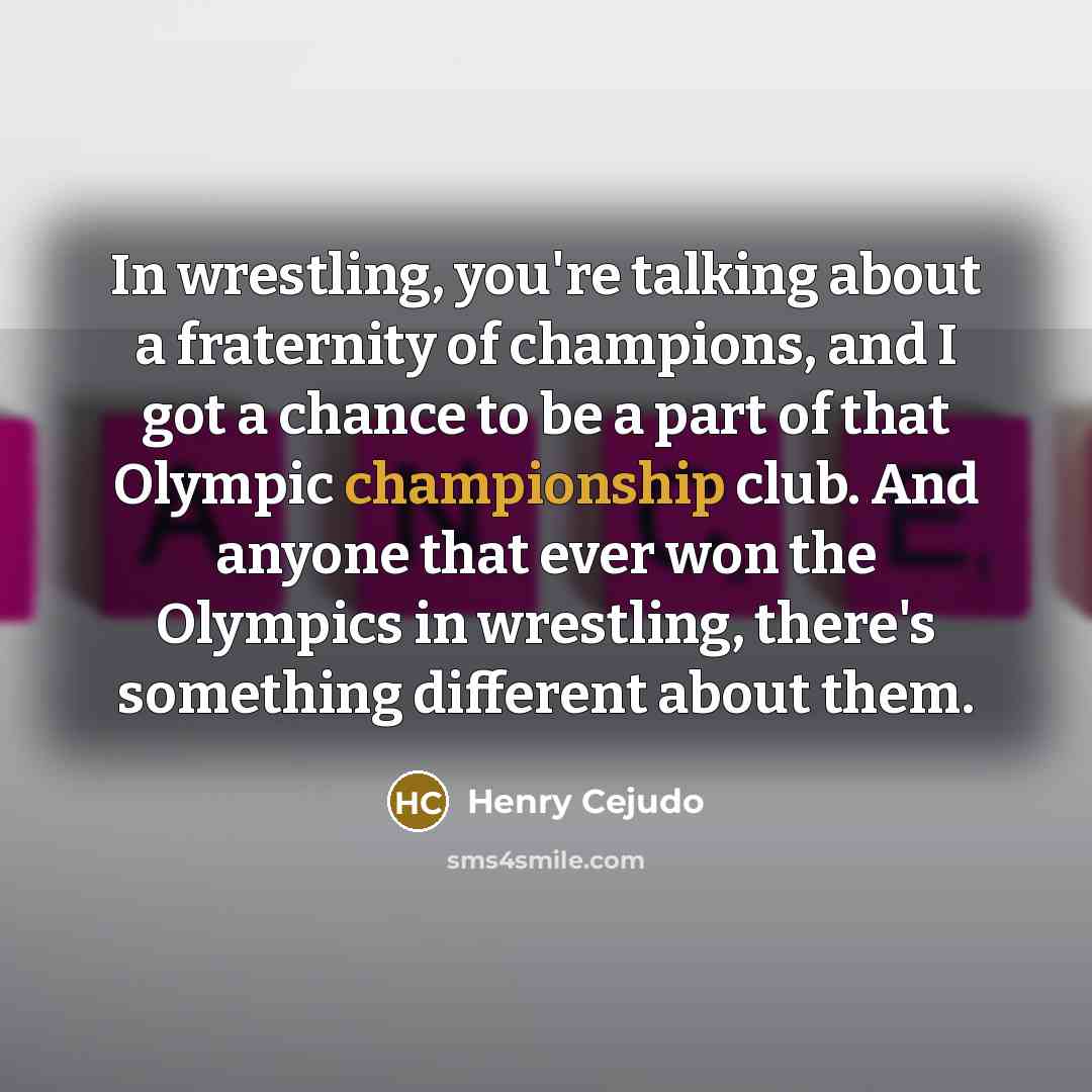 “In wrestling, you're talking about a fraternity of champions, and…” quote by Henry Cejudo