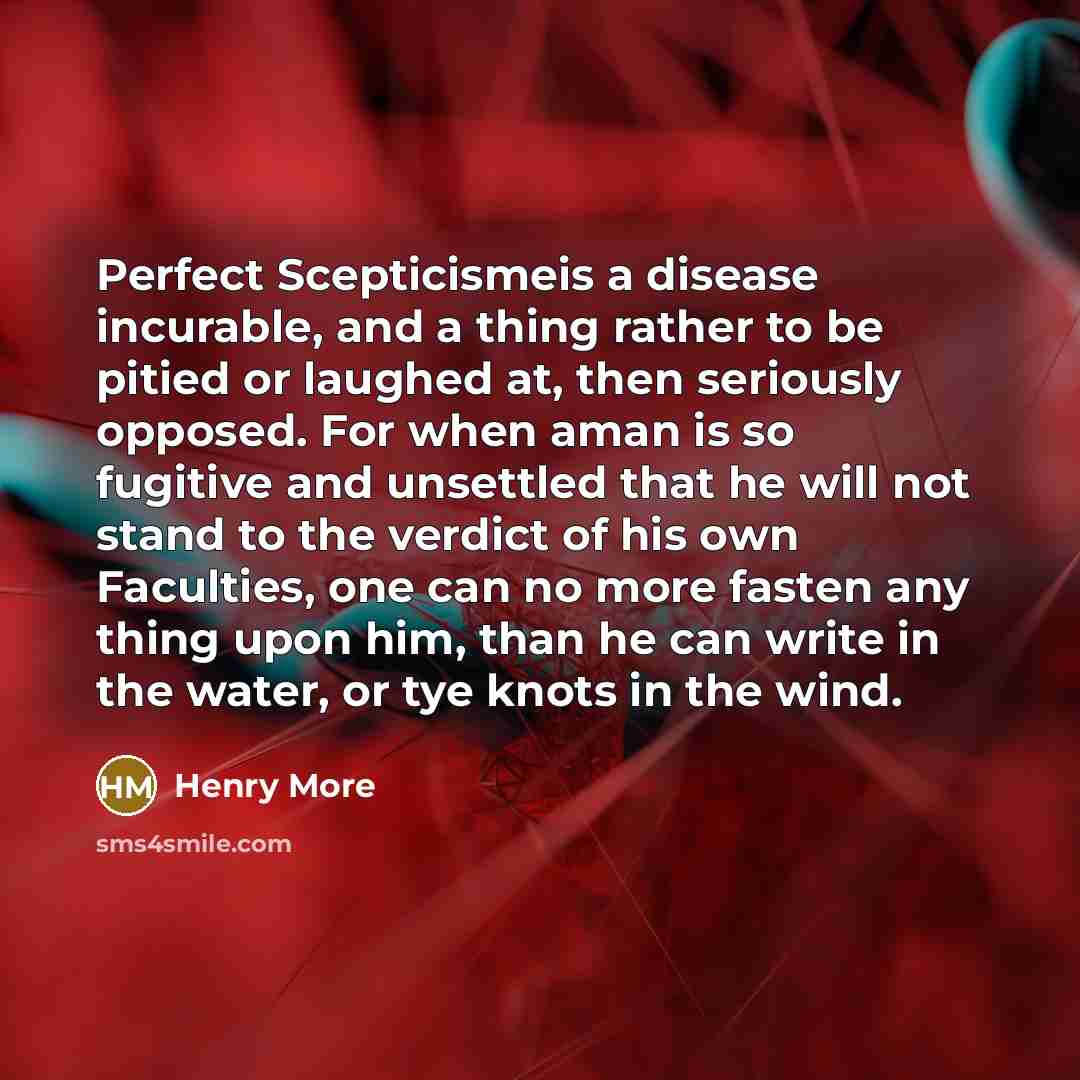 “Perfect Scepticismeis a disease incurable, and a thing rather to…” quote by Henry More