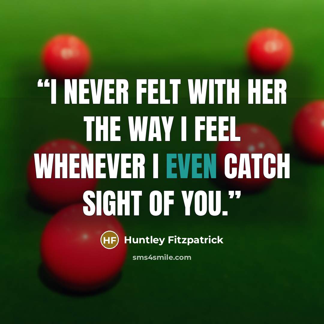 “I never felt with her the way I feel whenever I even catch sight of you.” quote by Huntley Fitzpatrick