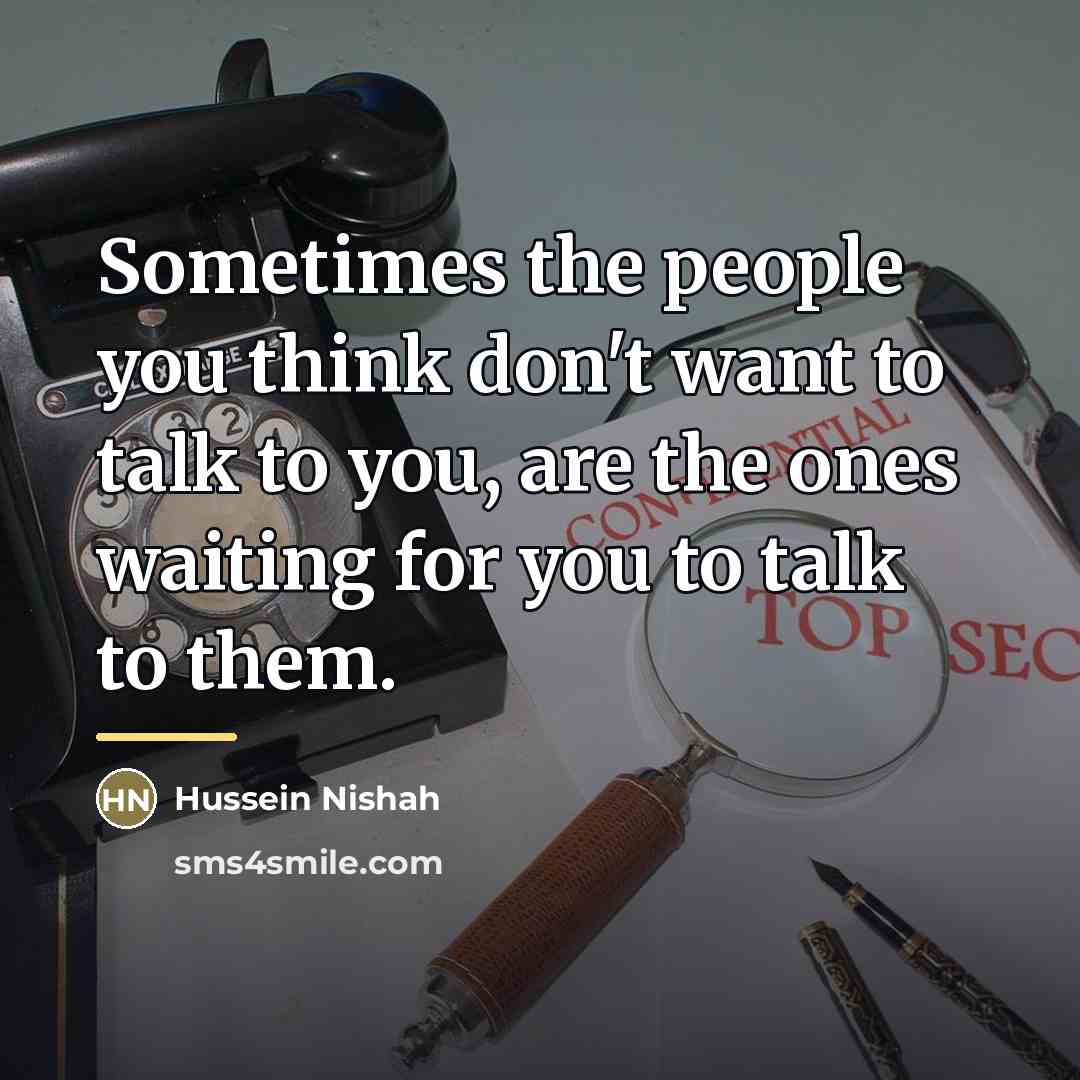 “Sometimes the people you think don't want to talk to…” quote by Hussein Nishah