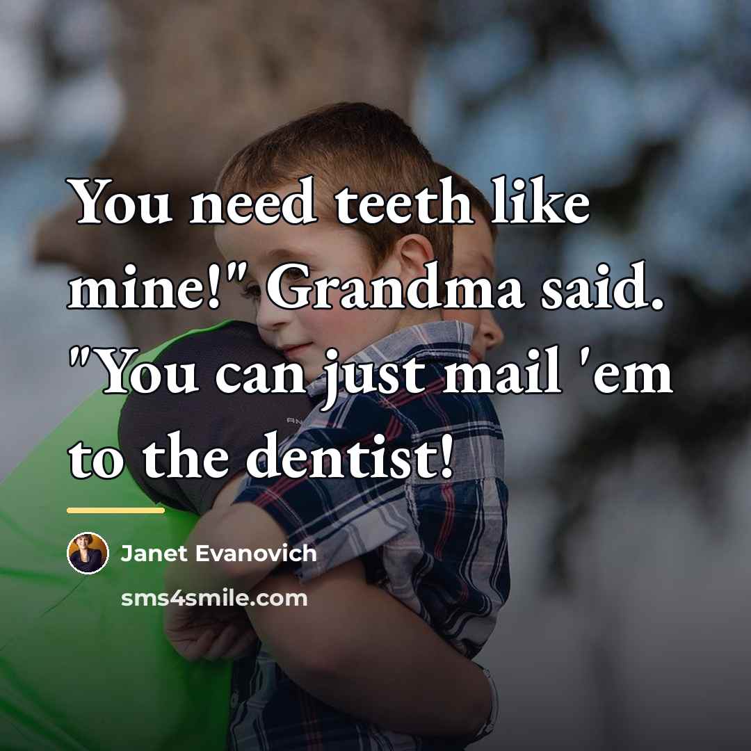 “You need teeth like mine!" Grandma said. "You can just…” quote by Janet Evanovich