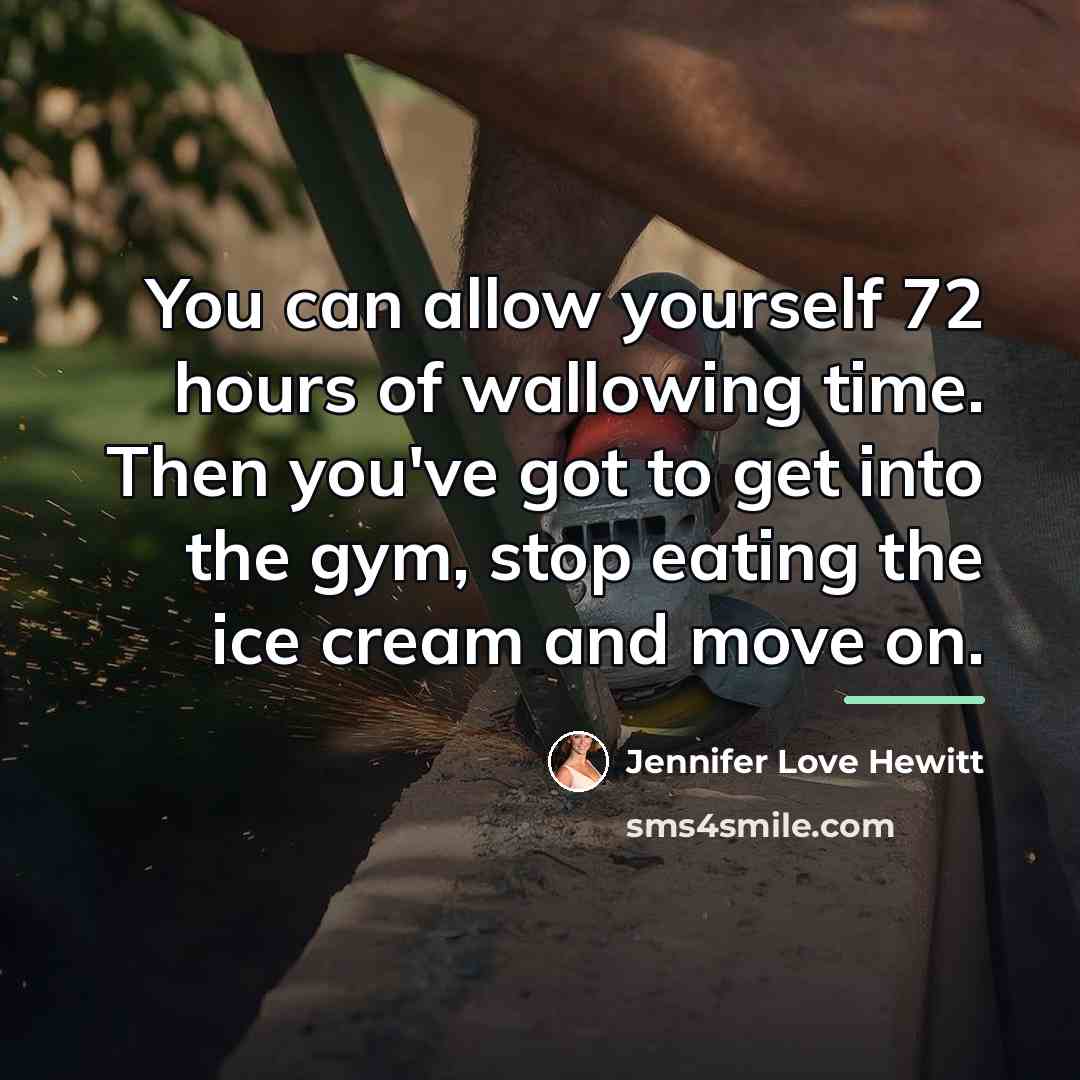 “You can allow yourself 72 hours of wallowing time. Then…” quote by Jennifer Love Hewitt
