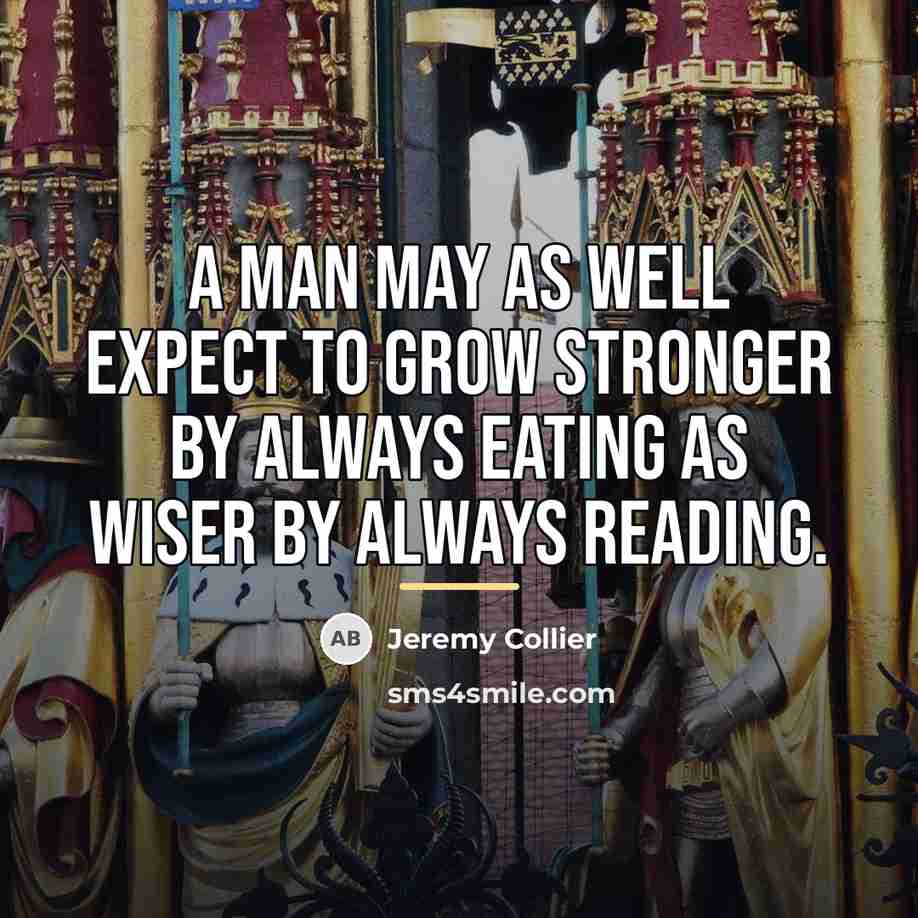 “A man may as well expect to grow stronger by…” quote by Jeremy Collier