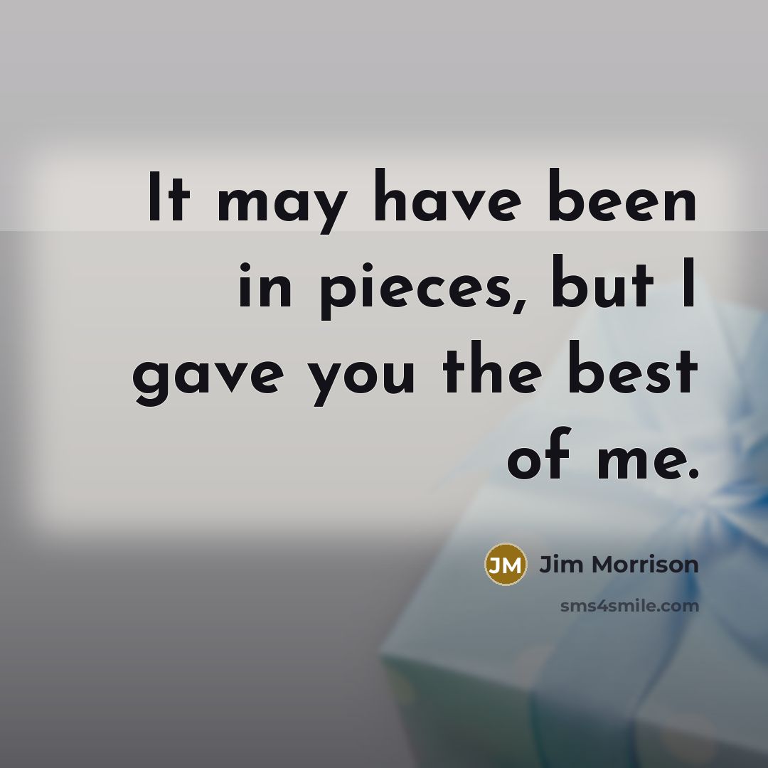 “It may have been in pieces, but I gave you…” quote by Jim Morrison