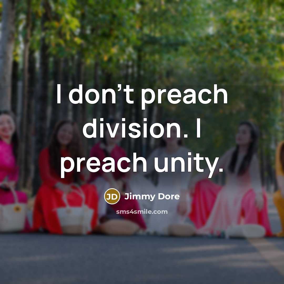 “I don't preach division. I preach unity.…” quote by Jimmy Dore