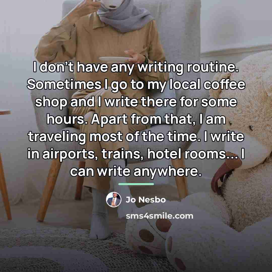 “I don't have any writing routine. Sometimes I go to…” quote by Jo Nesbo